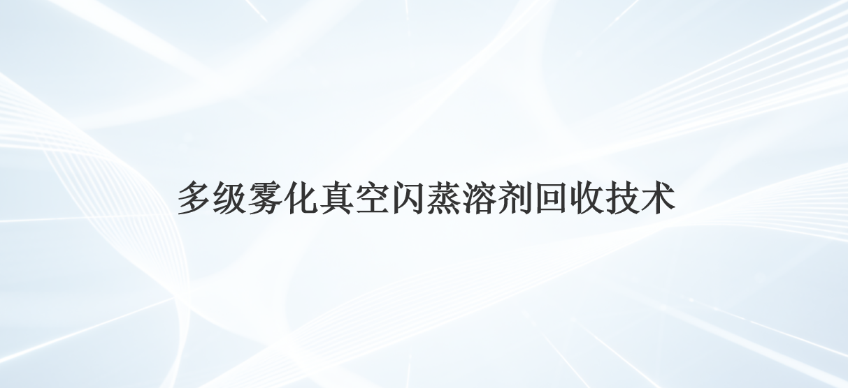 多級霧化真空閃蒸溶劑回收技術